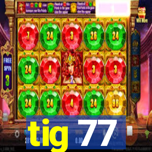 tig 77